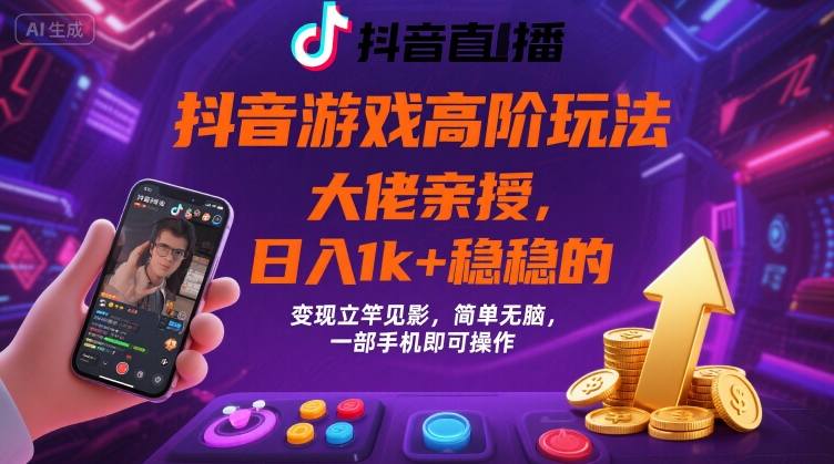 抖音游戏大佬高阶玩法，日入 1k + 稳稳的，变现立竿见影，简单无脑，一部手机即可操作【揭秘】-青年网赚