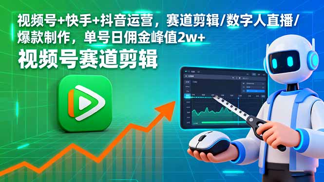 视频号+快手+抖音运营，赛道剪辑/数字人直播/爆款制作，单号日佣金峰值2w+-青年网赚