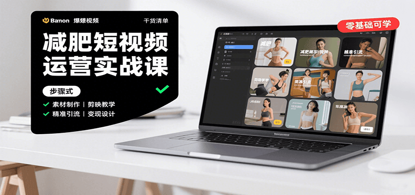 减肥短视频运营实战课：含素材制作、剪映教学，讲精准引流、变现设计与内容模板技巧-青年网赚