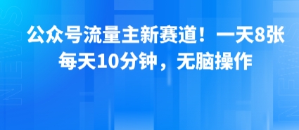 公众号流量主新赛道！一天8张，每天10分钟，无脑操作-青年网赚