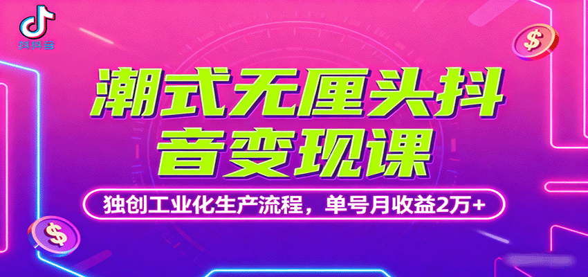 潮式无厘头抖音变现课，独创工业化生产流程，单号月收益2万+-青年网赚