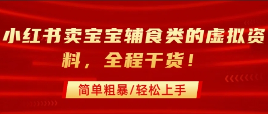 小红书卖宝宝辅食类的虚拟资料，从引流到私域变现，全程干货，简单粗暴，轻松上手-青年网赚