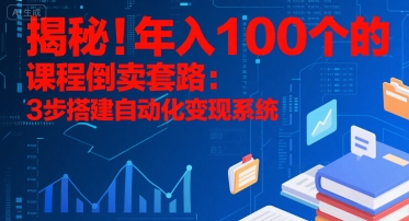 揭秘！年入100个的课程倒卖套路：3 步搭建自动化变现系统-青年网赚