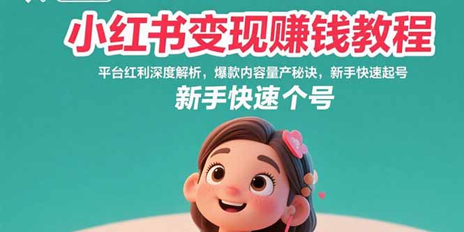 小红书变现赚钱教程：平台红利深度解析，爆款内容量产秘诀，新手快速起号-青年网赚