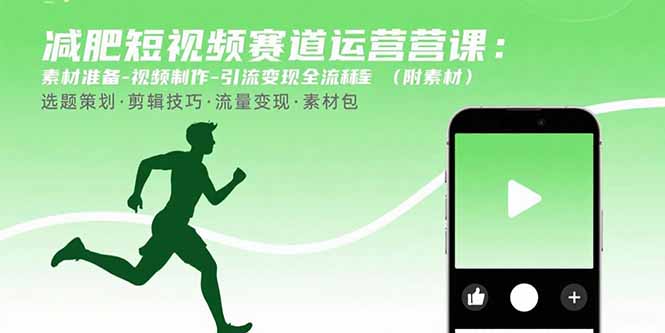 减肥短视频赛道运营课：素材准备-视频制作-引流变现全流程 (附素材-青年网赚