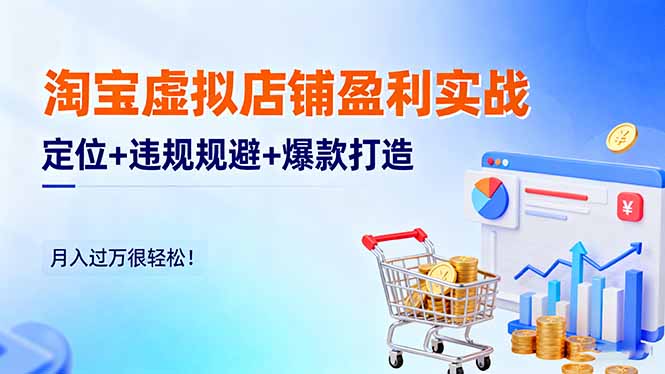 淘宝虚拟店铺盈利实战:定位+违规规避+爆款打造,月入过万很轻松!-青年网赚