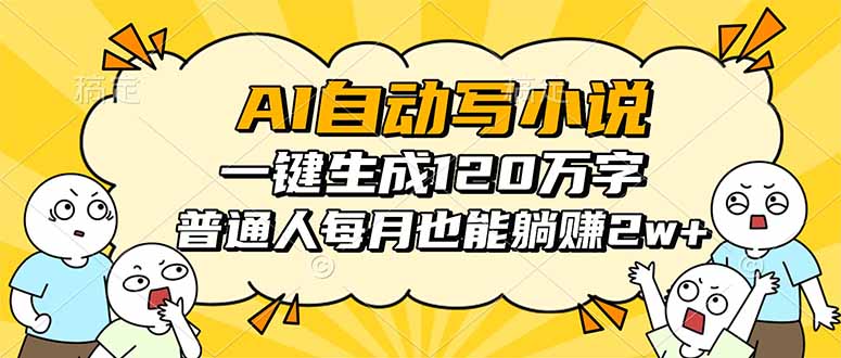 AI自动写小说，一键生成120万字，普通人每月也能躺赚2w+-青年网赚