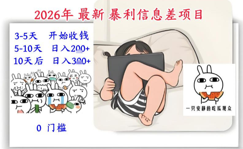 2026年最新暴利信息差项目:3-5天开始收米,10天后稳定3张,0门槛,每天两三个小时搞定-青年网赚