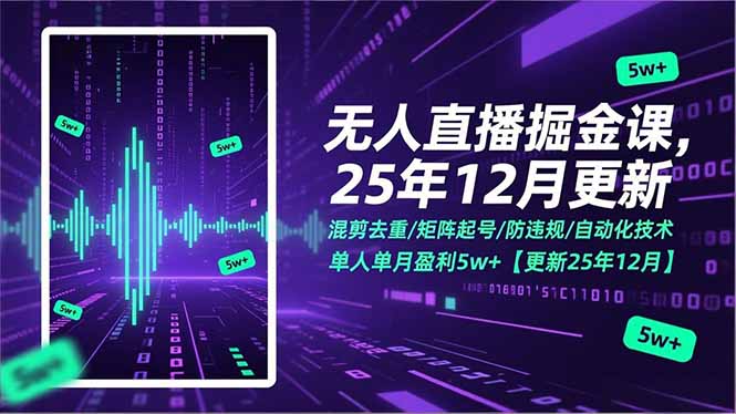 无人直播掘金课，混剪去重/矩阵起号/防违规/自动化技术，单人单月盈利5w+【更新25年12月】-青年网赚