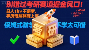 别错过考研赛道掘金风口！日入 1k + 不是梦，学历低照样能上手，保姆式教学包会，不学太可惜【揭秘】-青年网赚