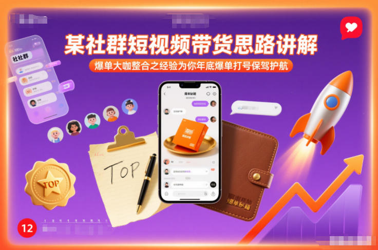 某社群短视频带货思路讲解，爆单大咖整合之经验为你年底爆单打号保驾护航-青年网赚