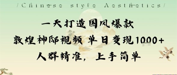 一天打造国风爆款敦煌神邸视频单日变现1k+人群精准，上手简单-青年网赚