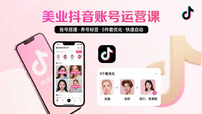 美业账号搭建，养号与标签设置，5件套优化，快速启动抖音运营-青年网赚