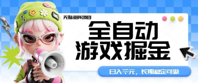 全自动游戏掘金无脑矩阵项目，日入多张，长期稳定可做，真正的睡后收入项目【揭秘】-青年网赚