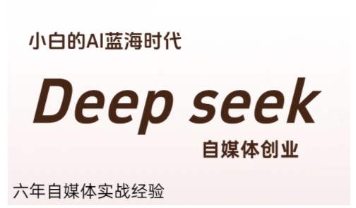 普通人利用Deepseek自媒体创业，零基础友好，小白的AI蓝海时代-青年网赚