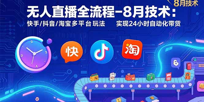 无人直播全流程-8月技术：快手/抖音/淘宝多平台玩法 实现24小时自动化带货-青年网赚