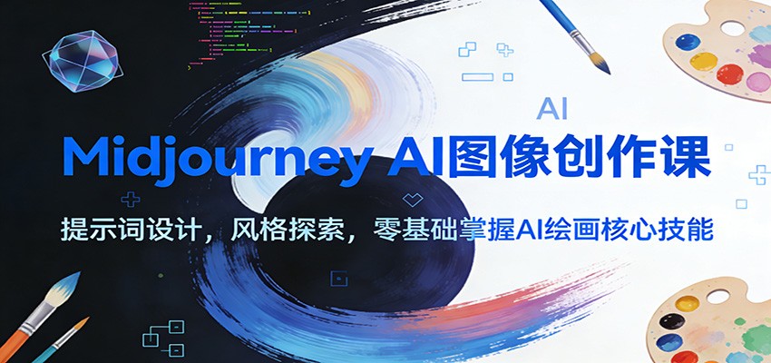 Midjourney AI图像创作课：提示词设计，风格探索，零基础掌握AI绘画核心技能-青年网赚