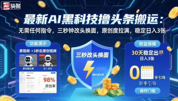 最新AI黑科技撸头条搬运，无需任何指令，三秒钟给你改头换面，原创度直接拉满，稳定日入3张【揭秘】-青年网赚