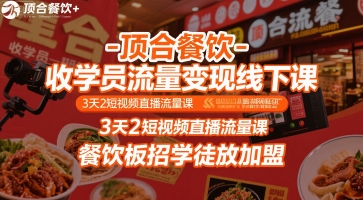 顶合餐饮-收学员流量变现线下课，3天2短视频直播流量课，餐饮板招学徒放加盟-青年网赚