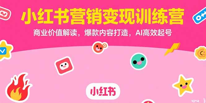 小红书营销变现训练营，商业价值解读，爆款内容打造，AI高效起号-青年网赚