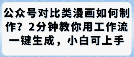 公众号对比类漫画制作教学，2分钟教你用工作流一键生成，小白可上手-青年网赚