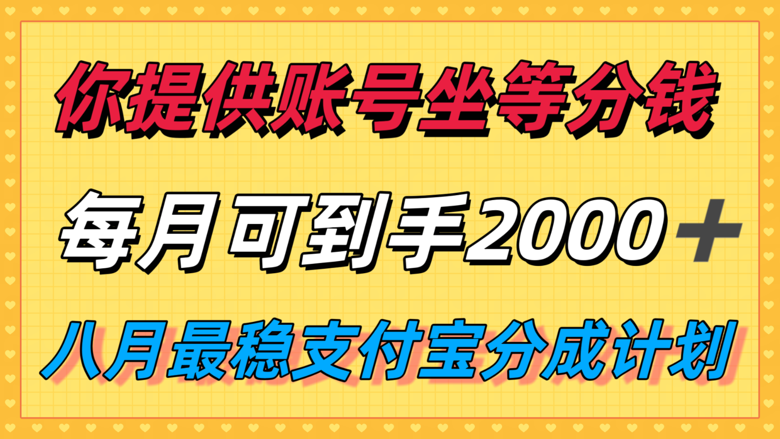 你提供账号我们发视频，每月到手2k＋，八月最稳支付宝分成计划玩法来袭！-青年网赚