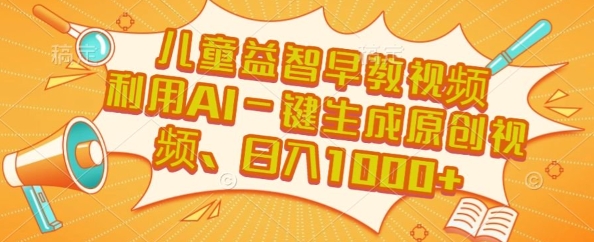 儿童益智早教视频，这个赛道挣翻了，利用AI一键生成原创视频，日入1k+【揭秘】-青年网赚