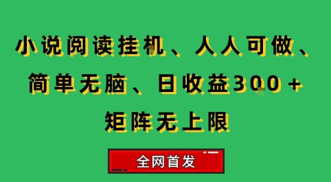 小说挂G阅读，人人可做，简单无脑，一天收益3张+矩阵无限上，全网首发【揭秘】-青年网赚