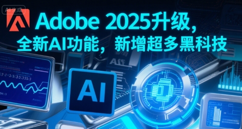 Adobe 2025升级，全新AI功能，新增超多黑科技-青年网赚