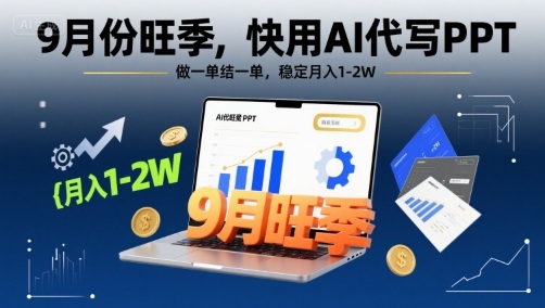 9月份旺季，快用AI代写PPT，做一单结一单，稳定月入1-2W【附AI工具和模板】-青年网赚