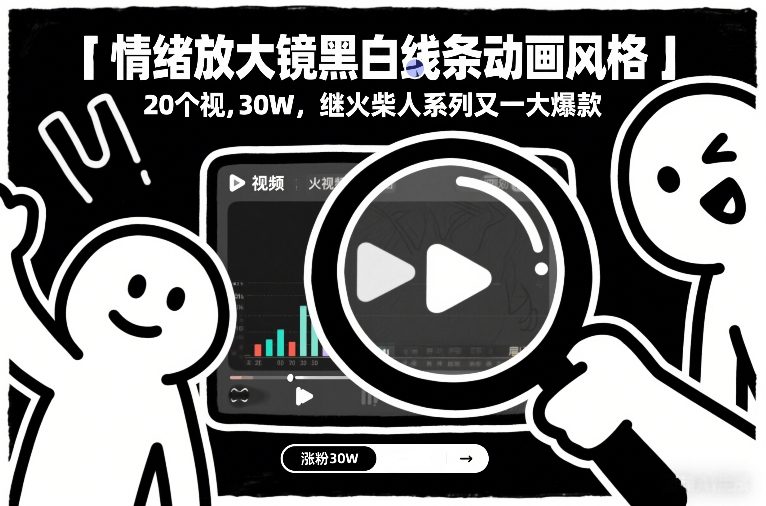 情绪放大镜黑白线条动画风格，20个视频，涨粉30W，继火柴人系列又一大爆款-青年网赚