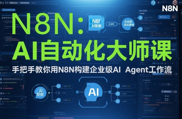 AI自动化大师课：手把手教你用N8N构建企业级AI Agent工作流-青年网赚