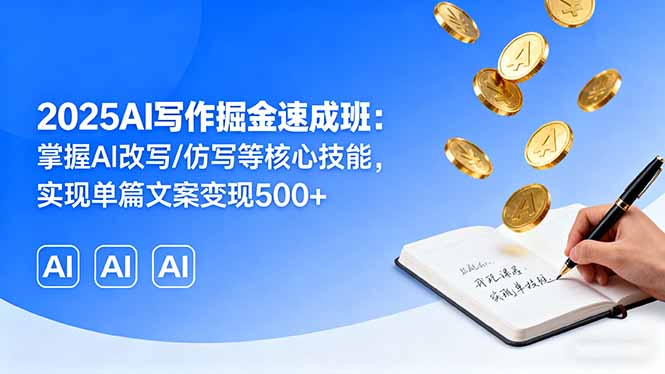 2025AI写作掘金速成班：掌握AI改写/仿写等核心技能，实现单篇文案变现500+-青年网赚