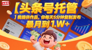 【头条号托管 】我提供作品，你每天5分钟复制发布，最高月入1W+【揭秘】-青年网赚