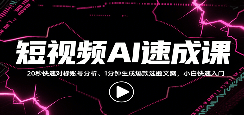 短视频AI速成课，找对标/定选题/拆结构/写文案等，小白快速上手解锁多样创作技能-青年网赚