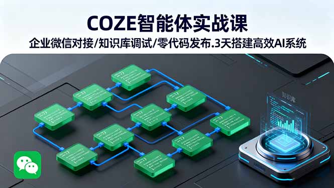 COZE智能体实战课 企业微信对接/知识库调试/零代码发布.3天搭建高效AI系统-青年网赚
