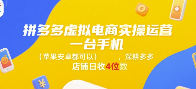 拼多多虚拟电商实操运营，一台手机(苹果安卓都可以)，深耕多多店铺日收4位数-青年网赚