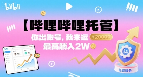 【哔哩哔哩托管】你出账号，我来运营，最高躺入2W【揭秘】-青年网赚