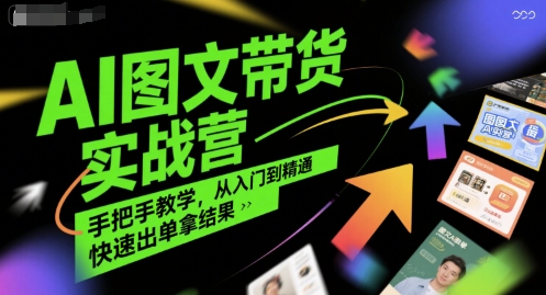 AI图文带货实战营，手把手教学，从入门到精通，快速出单拿结果-青年网赚