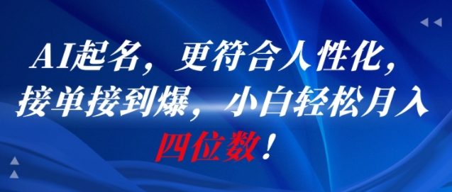 AI一键起名，更符合人性化，接单接到爆，小白轻松月入四位数!-青年网赚