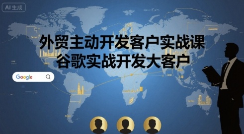 外贸主动开发客户实战课，谷歌实战开发大客户-青年网赚