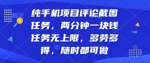 纯手机项目评论截图任务，两分钟一块钱多劳多得，随时随地都能做【揭秘】-青年网赚