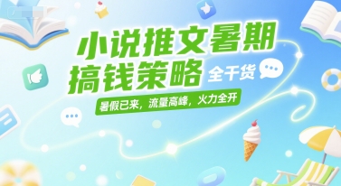 小说推文暑期搞钱策略，全干货，暑假已来，流量高峰，火力全开-青年网赚
