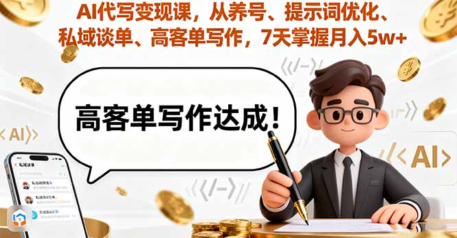 AI代写变现课，从养号、提示词优化、私域谈单、高客单写作，7天掌握月入5w-青年网赚
