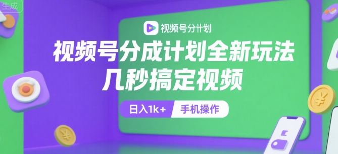 视频号分成计划全新玩法，几秒搞定视频，日入1k+，手机操作【揭秘】-青年网赚