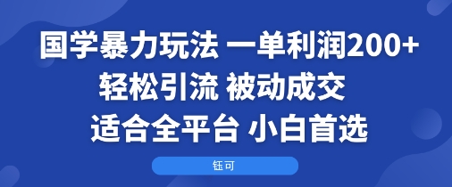 国学暴力玩法：一单利润2张+轻松引流 被动成交 适合全平台 小白首选-青年网赚
