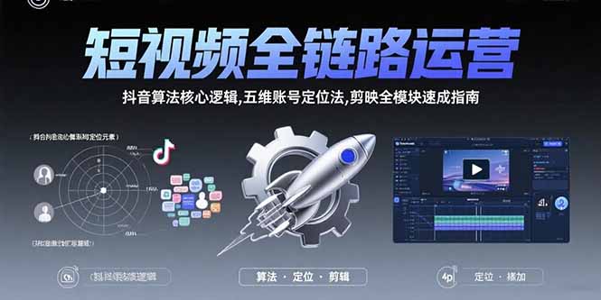短视频全链路运营：抖音算法核心逻辑,五维账号定位法,剪映全模块速成指南-青年网赚
