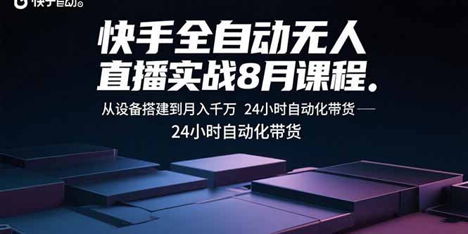 快手全自动无人直播实战8月课程：从设备搭建到月入千万 24小时自动化带货-青年网赚
