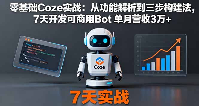 零基础Coze实战：从功能解析到三步构建法，7天开发可商用Bot 单月营收3万+-青年网赚
