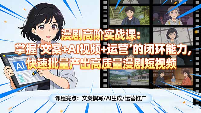 漫剧高阶实战课：掌握“文案+AI视频+运营”的闭环能力，快速批量产出高质量漫剧短视频-青年网赚